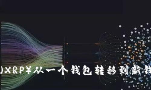 如何将瑞波币（XRP）从一个钱包转移到新钱包的完整指南