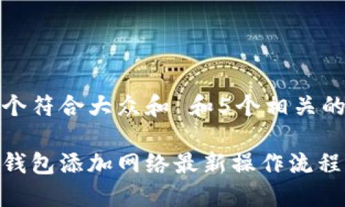 思考一个符合大众和 和5个相关的关键词

小狐狸钱包添加网络最新操作流程详解