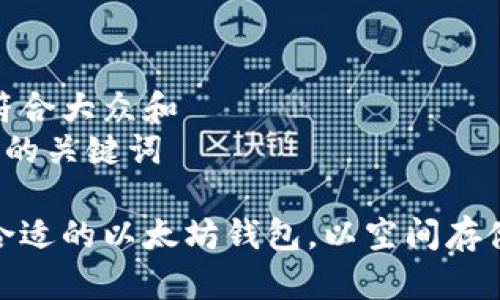 思考一个符合大众和  
和5个相关的关键词  
  
如何选择合适的以太坊钱包，以空间存储和安全性