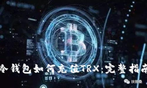 冷钱包如何充值TRX：完整指南