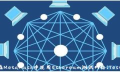   如何在MetaMask中使用Eth