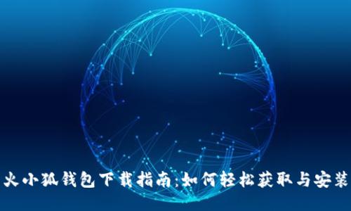 火小狐钱包下载指南：如何轻松获取与安装