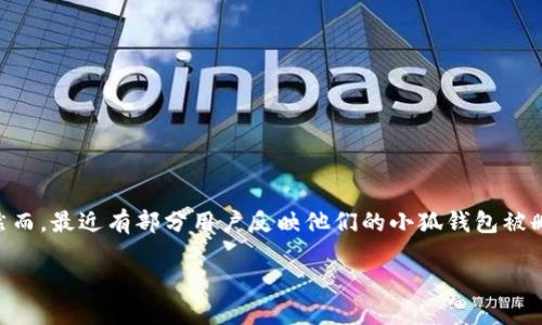 小狐钱包是一款近年来颇受欢迎的数字货币钱包，它便捷的操作和较强的安全性吸引了大量用户。然而，最近有部分用户反映他们的小狐钱包被删除的情况，引发了广泛关注。那么，用户为何会遇到这种问题？以下是详细的分析和可能的问题解答。

小狐钱包被删除的原因及解决方法