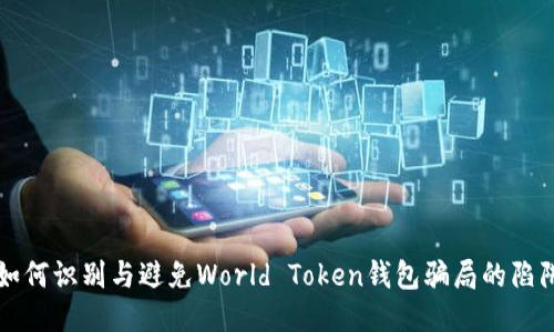 如何识别与避免World Token钱包骗局的陷阱