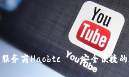 : 国内比特币钱包服务商Haobtc——安全便捷的数字资产管理方案