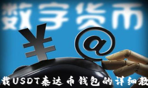 
下载USDT泰达币钱包的详细教程