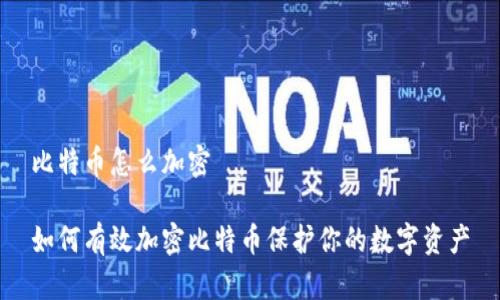 比特币怎么加密

如何有效加密比特币保护你的数字资产