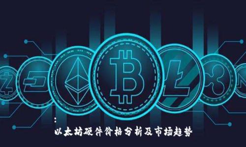 :
以太坊硬件价格分析及市场趋势