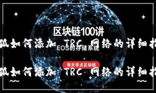 小狐如何添加 TRC 网络的详细指南

小狐如何添加 TRC 网络的详细指南