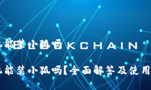 手机能装小狐吗

手机能装小狐吗？全面解答及使用指南